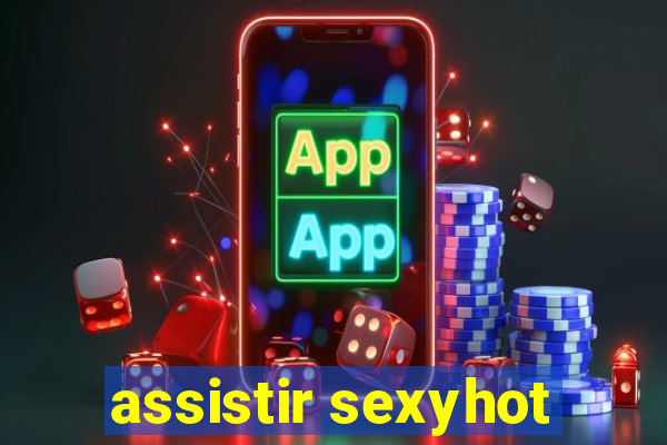 assistir sexyhot